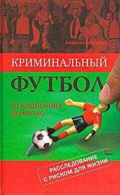Алексей Матвеев - Криминальный футбол. От Колоскова до Мутко. Расследование с риском для жизни