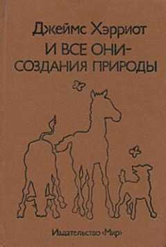 Джеймс Хэрриот - И все они – создания природы