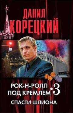 Данил Корецкий - Рок-н-ролл под кремлем. Книга 3. Спасти шпиона