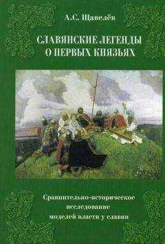 Алексей Щавелев - Славянские легенды о первых князьях. Сравнительно-историческое исследование моделей власти у славян
