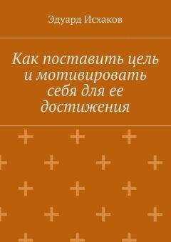 Эдуард Исхаков - Как поставить цель и мотивировать себя для ее достижения