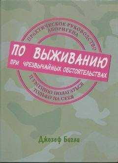 Джозеф Бигли - Практическое руководство аборигена по выживанию при чрезвычайных обстоятельствах и умению полагаться только на себя