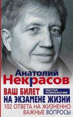 Анатолий Некрасов - Ваш билет на экзамене жизни. 102 ответа на жизненно важные вопросы