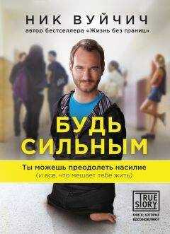Ник Вуйчич - Будь сильным. Ты можешь преодолеть насилие (и все, что мешает тебе жить)
