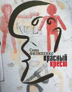 Саша Филипенко - Красный Крест. Роман