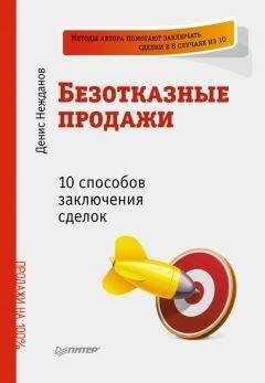 Денис Нежданов - Безотказные продажи: 10 способов заключения сделок