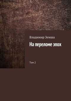 Владимир Земша - На переломе эпох. Том 2