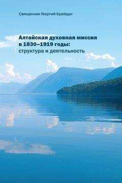 Георгий Крейдун - Алтайская духовная миссия в 1830–1919 годы: структура и деятельность