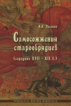 Максим Пулькин - Самосожжения старообрядцев (середина XVII–XIX в.)