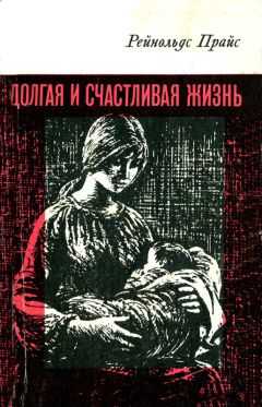 Рейнольдс Прайс - Долгая и счастливая жизнь