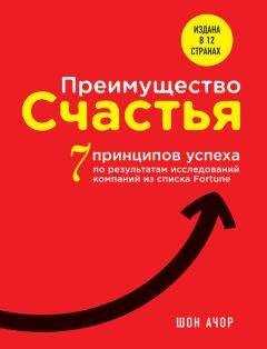 Шон Ачор - Преимущество счастья. 7 принципов успеха по результатам исследований компаний из списка Fortune