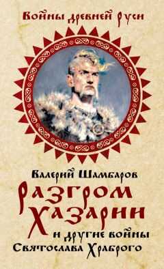 Валерий Шамбаров - Разгром Хазарии и другие войны Святослава Храброго