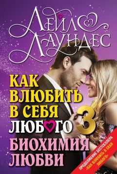 Лейл Лаундес - Как влюбить в себя любого – 3. Биохимия любви