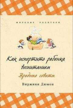 Виржини Дюмон - Как испортить ребенка воспитанием. Вредные советы