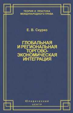 Елена Скурко - Глобальная и региональная торгово-экономическая интеграция. Эффективность правового регулирования