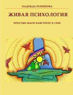 Надежда Резникова - Живая психология: простые шаги навстречу к себе