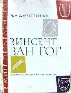 Нина Дмитриева - Винсент ван Гог. Очерк жизни и творчества