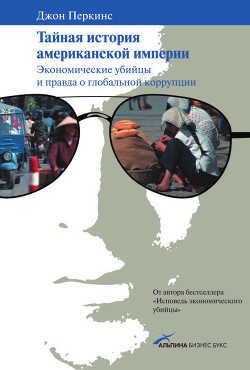 Тайная история американской империи: Экономические убийцы и правда о глобальной коррупции - Перкинс Джон М.