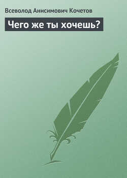 Чего же ты хочешь? - Кочетов Всеволод Анисимович
