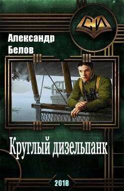 Круглый дизельпанк (СИ) - Белов Александр Иванович