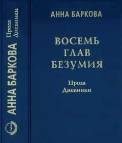 Анна Баркова - Восемь глав безумия. Проза. Дневники