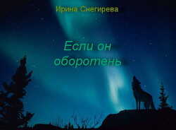 Если он оборотень (СИ) - Снегирева Ирина 