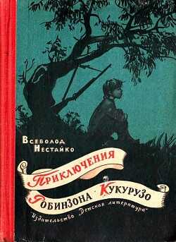 Необычайные приключения Робинзона Кукурузо и его верного друга одноклассника Павлуши Завгороднего в школе, дома и на необитаемом острове поблизости села Васюковки - Нестайко Всеволод Зиновьевич