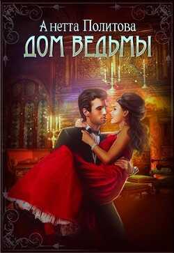 Дом ведьмы (СИ) - Политова Анетта