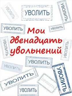 Мои двенадцать увольнений (СИ) - Комаров Артем А. 