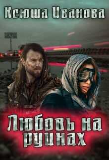 Любовь на руинах (СИ) - Иванова Ксюша