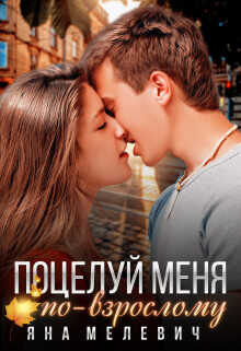 Поцелуй меня по-взрослому (СИ) - Мелевич Яна