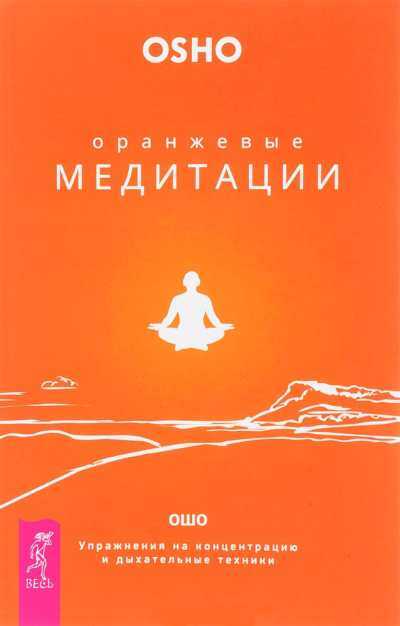 Оранжевые медитации. Упражнения на концентрацию и дыхательные техники - Бхагван Шри Раджниш