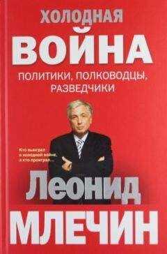 Леонид Млечин - Холодная война: политики, полководцы, разведчики