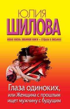 Юлия Шилова - Глаза одиноких, или Женщина с прошлым ищет мужчину с будущим