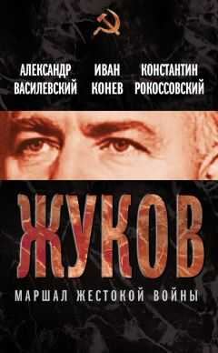 Александр Василевский - Жуков. Маршал жестокой войны