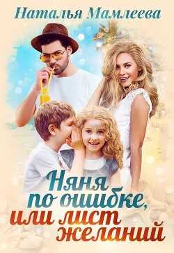 Няня по ошибке, или Лист желаний (СИ) - Мамлеева Наталья