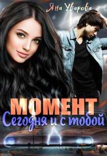 Момент: сегодня и с тобой - Яна Уварова