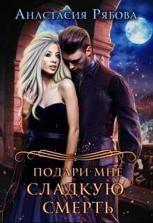 Подари мне сладкую смерть (СИ) - Анастасия Анатольевна Рябова