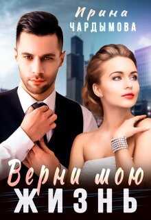 Верни мою жизнь (СИ) - Чардымова Ирина