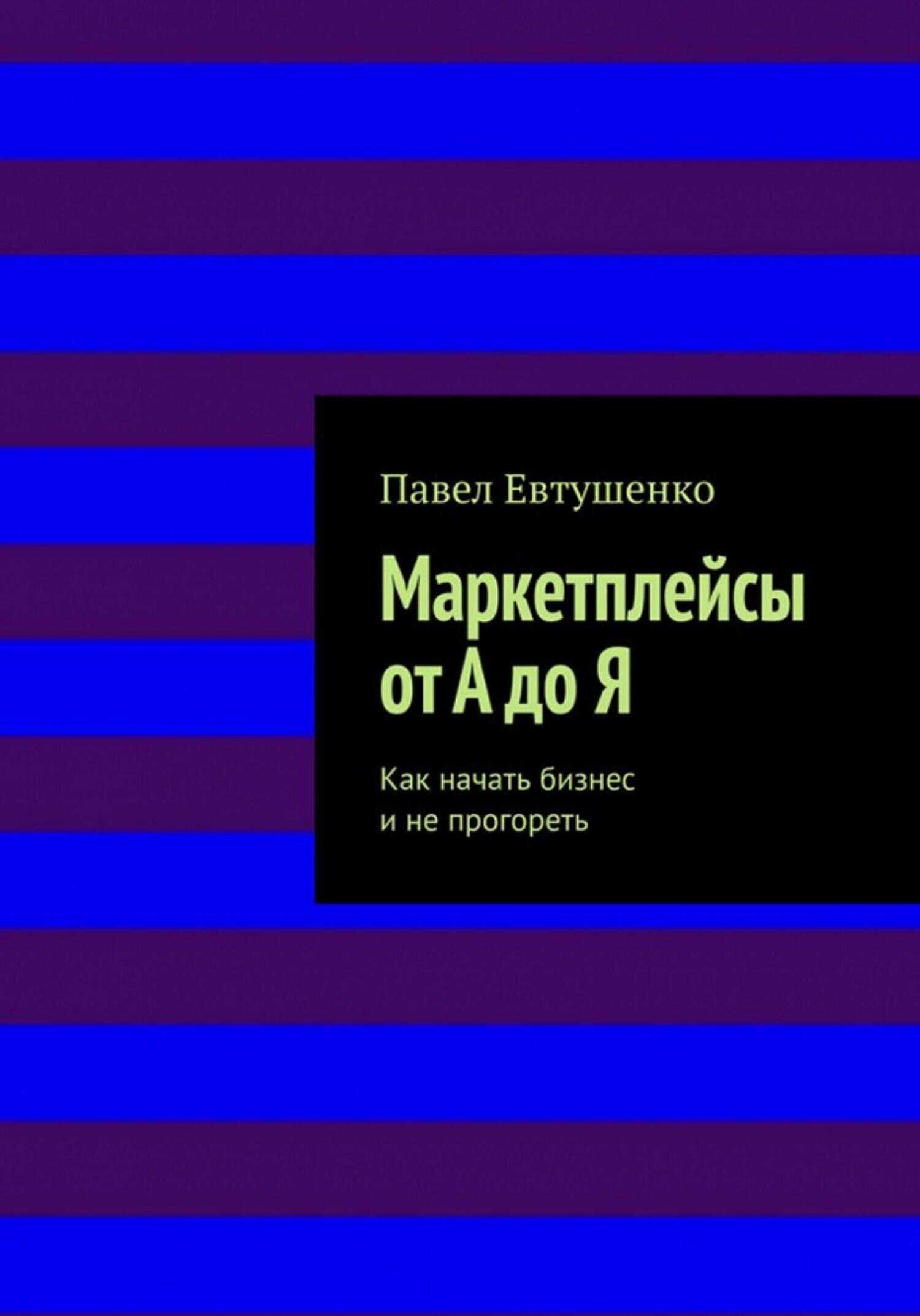 Маркетплейсы от А до Я : Как начать бизнес и не прогореть - Павел Евтушенко