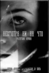 Несмотря ни на что (СИ) - Разумова Ирина 
