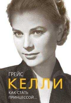 Елена Таничева - Грейс Келли. Как стать принцессой…