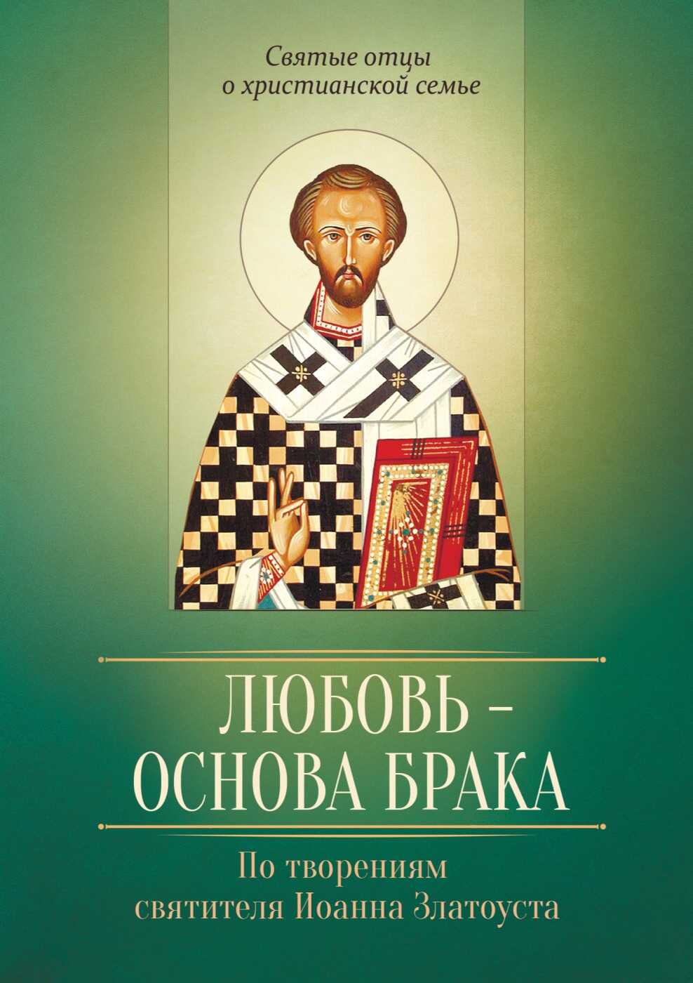 Любовь – основа брака. По творениям святителя Иоанна Златоуста - Виталий Иванов (сост.)
