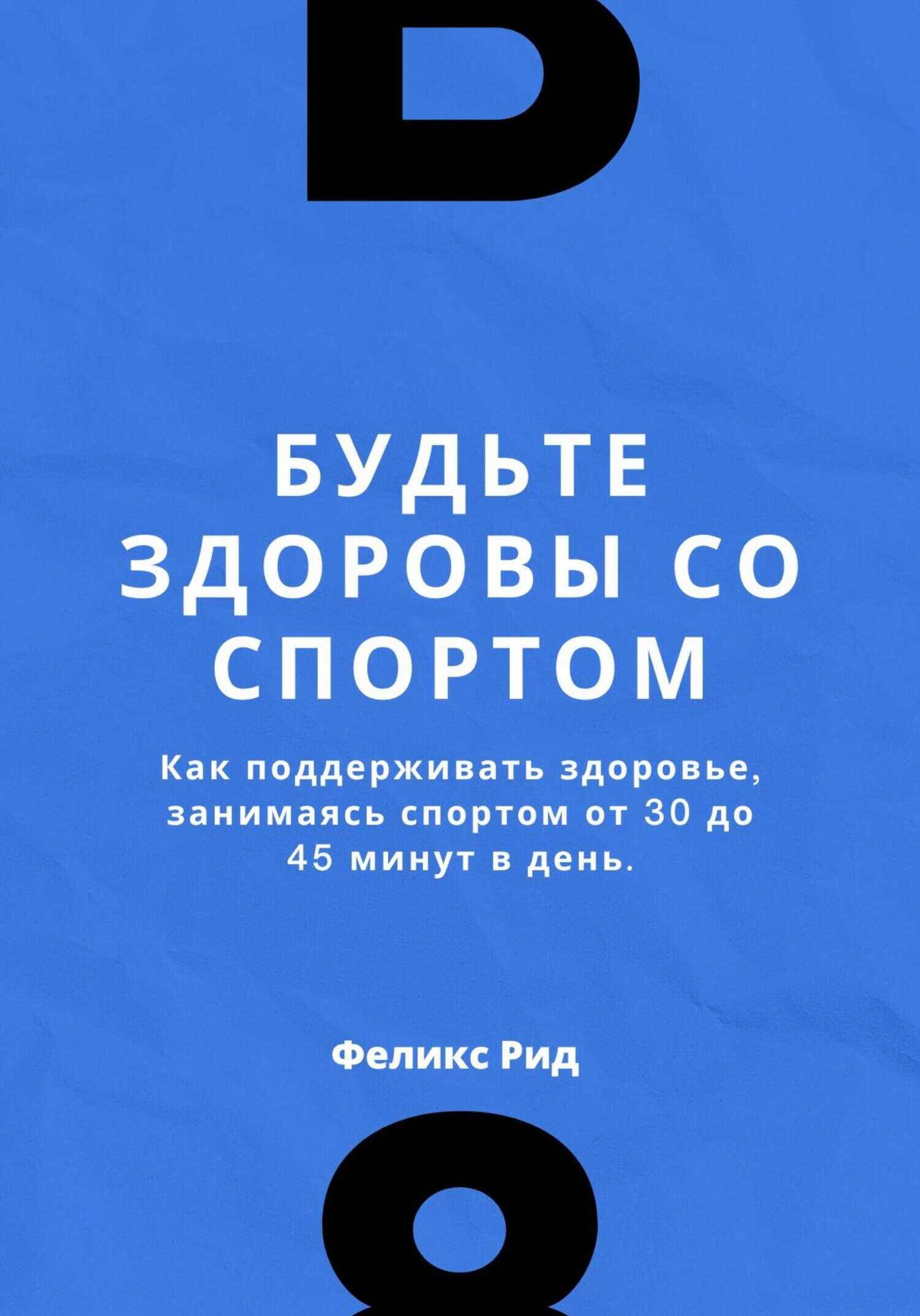 Будьте здоровы со спортом. Как поддерживать здоровье, занимаясь спортом от 30 до 45 минут в день - Феликс Рид