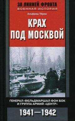 Альфред Тёрни - Крах под Москвой. Генерал-фельдмаршал фон Бок и группа армий «Центр». 1941–1942