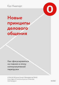 Новые принципы делового общения. Как сфокусироваться на главном в эпоху коммуникативной перегрузки - Ньюпорт Кэл