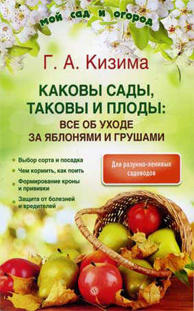 Каковы сады, таковы и плоды: все об уходе за яблонями и грушами - Галина Александровна Кизима