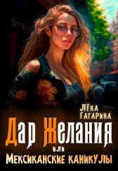 Дар желания или Мексиканские каникулы (СИ) - Лека Гагарина