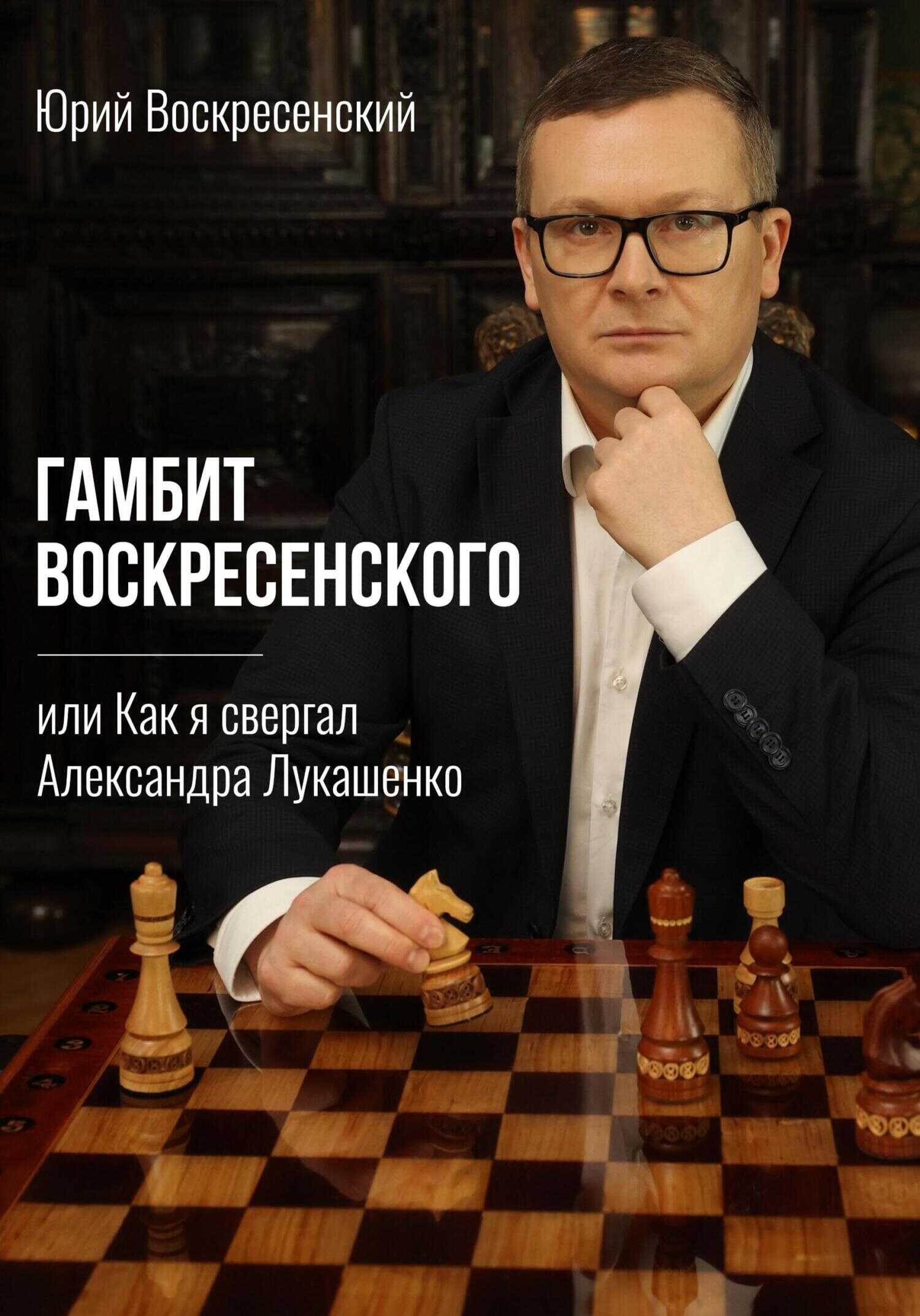 Гамбит Воскресенского, или Как я свергал Александра Лукашенко - Юрий Воскресенский
