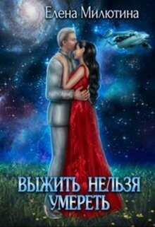 Выжить нельзя умереть (СИ) - Елена Милютина